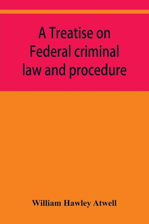 A treatise on Federal criminal law and procedure