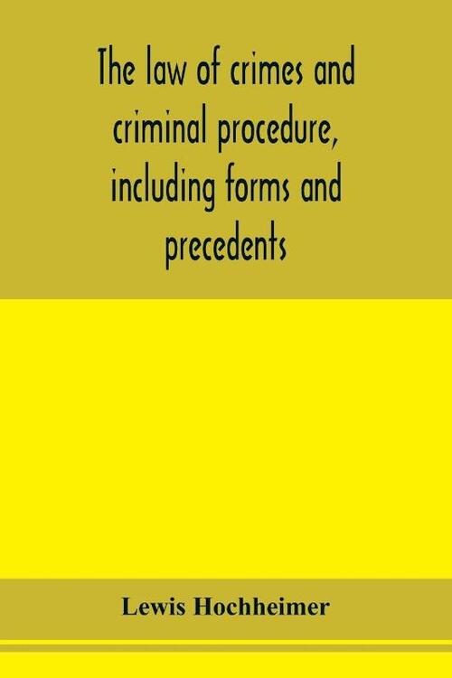 The law of crimes and criminal procedure, including forms and precedents