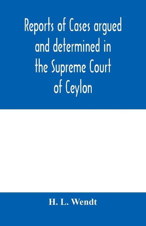 Reports of cases argued and determined in the Supreme Court of Ceylon