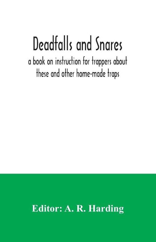 Deadfalls and snares; a book on instruction for trappers about these and other home-made traps