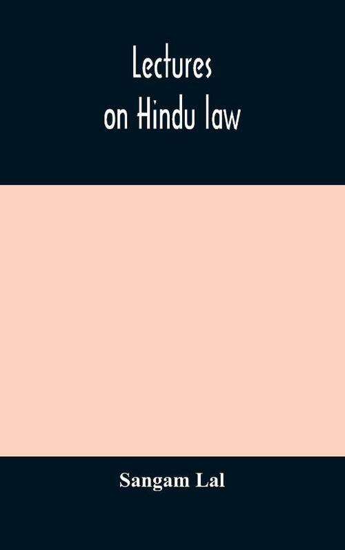 Lectures on Hindu law. Compiled from Mayne on Hindu law and usage, Sarvadhikari's principles of Hindu law of inheritance, Macnaghten's principles of Hindu and Muhammadan law, J.S. Siromani's commentary on Hindu law and other books of authority and incorpo