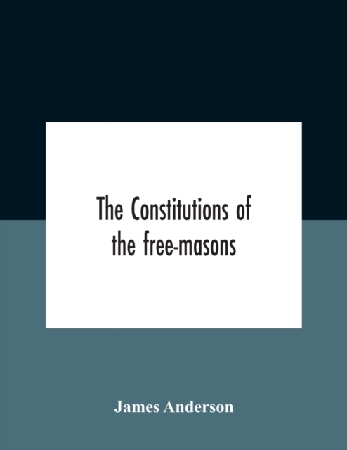 The Constitutions Of The Free-Masons