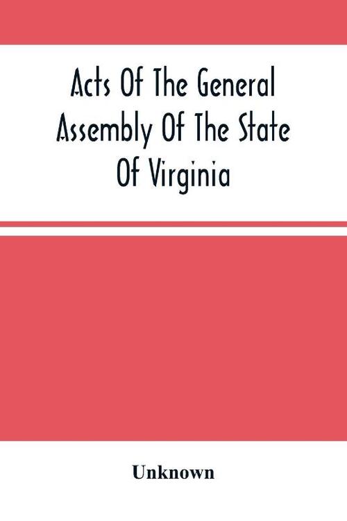 Acts Of The General Assembly Of The State Of Virginia, Passed At Called Session, 1863, In The Eighty-Eighth Year Of The Commonwealth