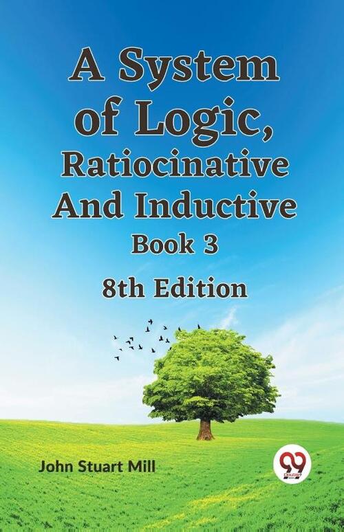 A System of Logic, Ratiocinative and Inductive Book 3