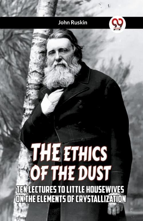 THE ETHICS OF THE DUST Ten Lectures To Little Housewives On The Elements Of Crystallization