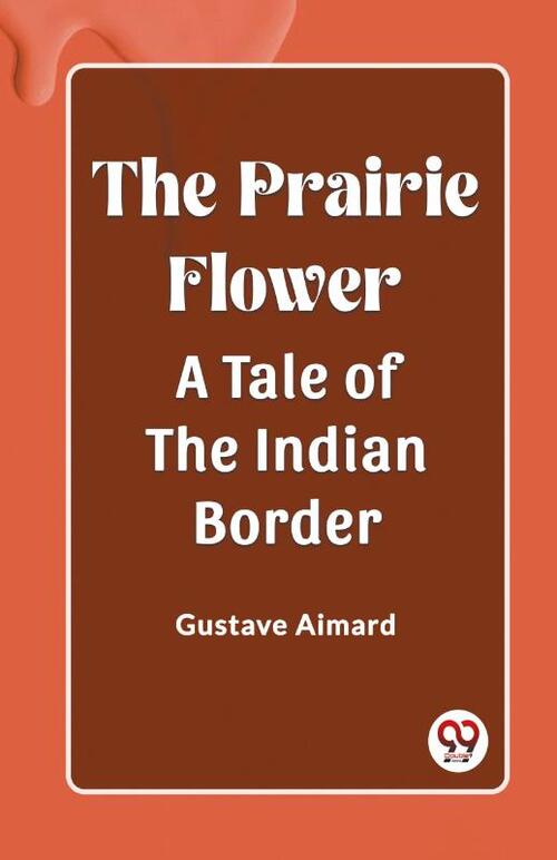 The Prairie Flower A Tale of the Indian Border