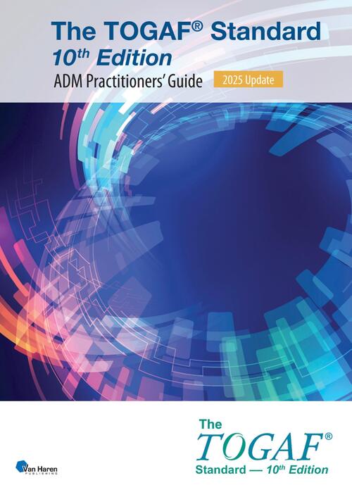 The TOGAF® Standard, 10th Edition - ADM Practitioners’ Guide – 2025 Update