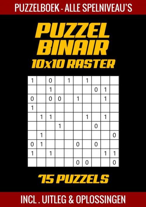 Puzzel Binair - Puzzelboek Alle Spelniveau's - 75 Puzzels Incl. Uitleg en Oplossingen - 10x10 Raster