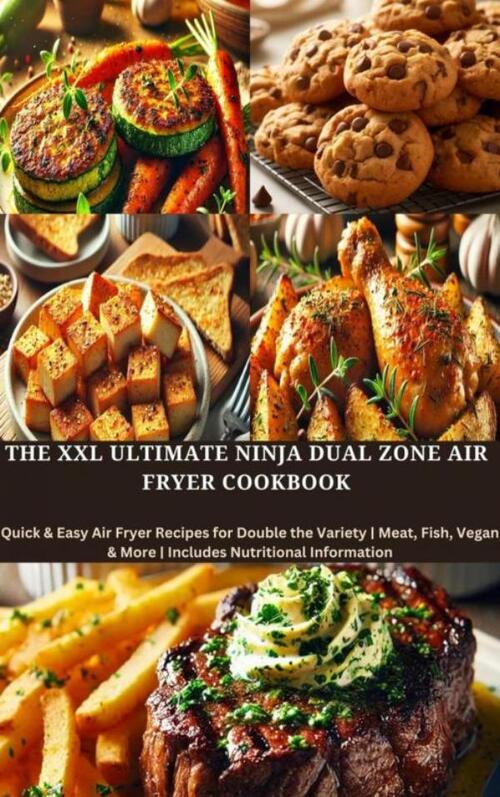 The XXL Ultimate Ninja Dual Zone Air Fryer Cookbook