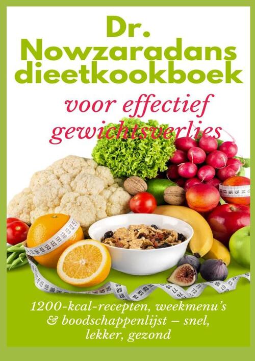 Dr. Nowzaradans dieetkookboek voor effectief gewichtsverlies: 1200-kcal-recepten, weekmenu’s & boodschappenlijst – snel, lekker, gezond