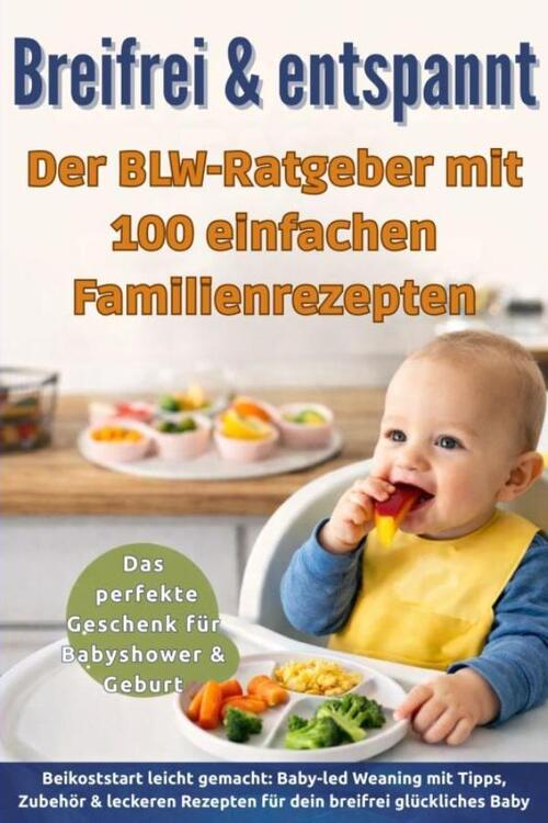 Breifrei & entspannt – Der BLW-Ratgeber mit 100 einfachen Familienrezepten(Das perfekte Geschenk für Babyshower & Geburt)
