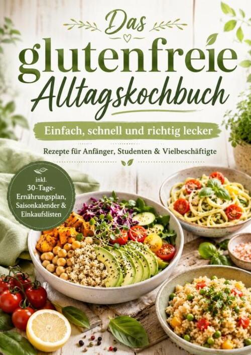 Das glutenfreie Alltagskochbuch: Einfach, schnell und richtig lecker