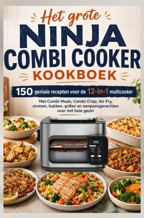 Het grote Ninja Combi Cooker kookboek: 150 geniale recepten voor de 12-in-1 multicooker