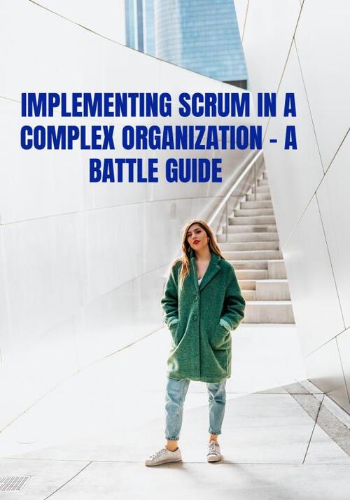 Implementing Scrum in a complex organization - A Battle Guide