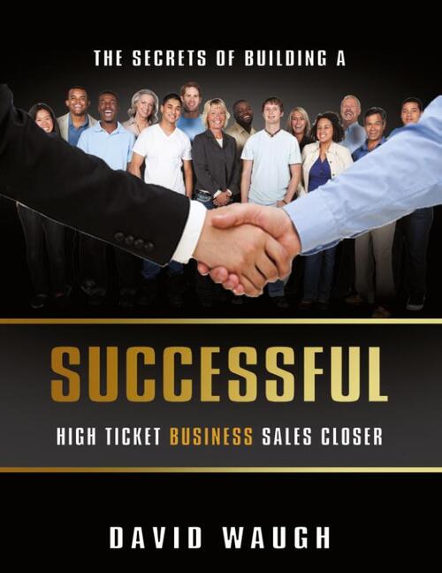 The Secrets Of Building A Successful High Ticket Business Sales Closer
