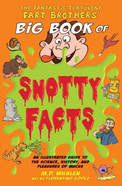 The Fantastic Flatulent Fart Brothers' Big Book of Snotty Facts