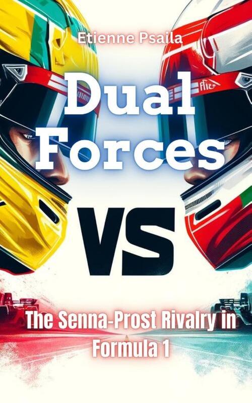 Dual Forces - The Senna-Prost Rivalry In Formula 1