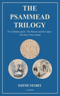 The Psammead Trilogy: Five Children and It - The Phoenix and the Carpet - The Story of the Amulet