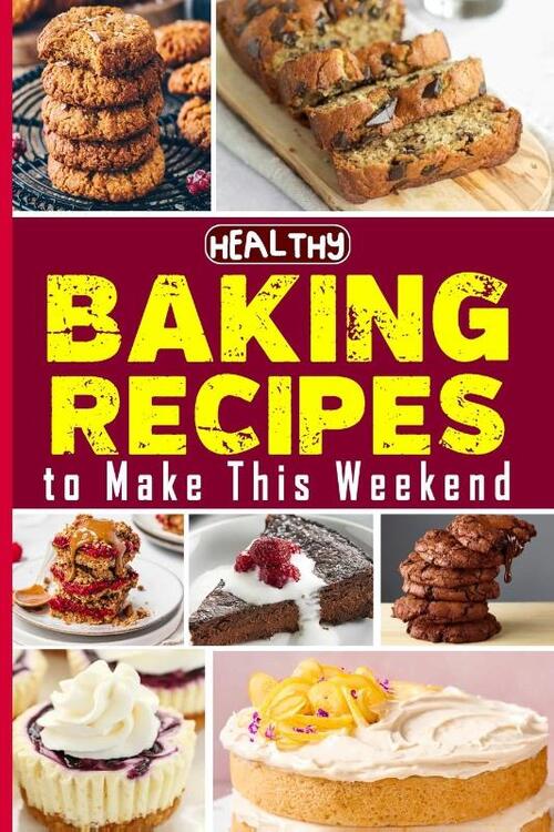 Healthy Baking Recipes to Make This Weekend | Easy Baking Cookbook