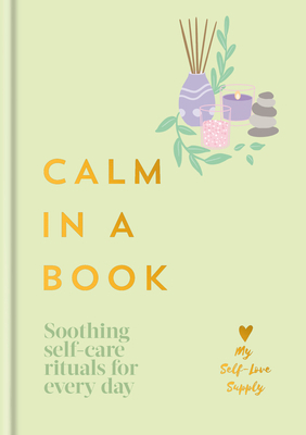 Calm in a Book: Soothing Self-Care Rituals for Every Day