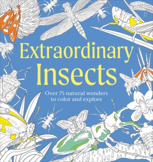 Extraordinary Insects Coloring Book: Over 75 Natural Wonders to Color and Explore