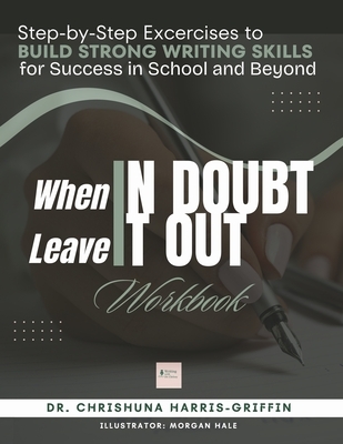 When In Doubt Leave It Out: Step-by-Step Excercises to BUILD STRONG WRITING SKILLS for Success in School and Beyond
