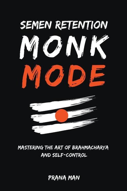 Semen Retention Monk Mode-Mastering the Art of Brahmacharya and Self-Control