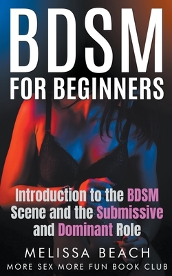 BDSM For Beginners: Introduction to the BDSM Scene and the Submissive and Dominant Role