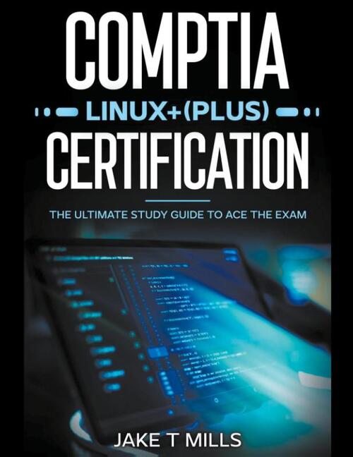 CompTIA Linux+ (Plus) Certification The Ultimate Study Guide to Ace the Exam