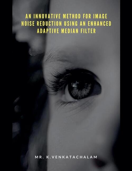 An Innovative Method for Image Noise Reduction Using an Enhanced Adaptive Median Filter