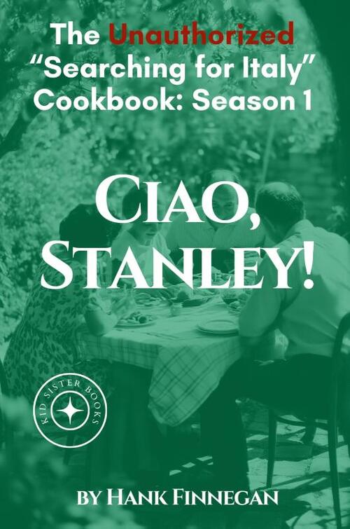 Ciao, Stanley! The Unauthorized Searching for Italy Cookbook Season 1