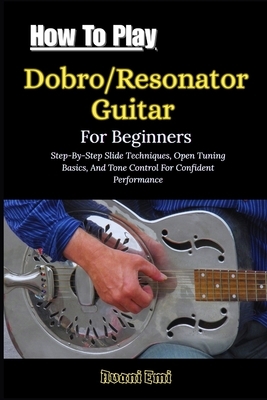 How To Play Dobro/Resonator Guitar For Beginners: Step-By-Step Slide ...