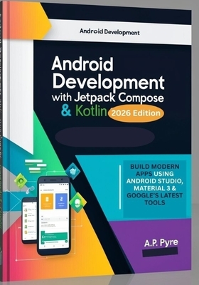 Android Development with Jetpack Compose & Kotlin (2026 Edition): Build Modern Apps Using Android Studio, Material 3 & Google's Latest Tools