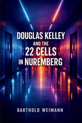 Douglas Kelley and the 22 Cells in Nuremberg: The Psychology of Influence, Conformity, and Decision-Making