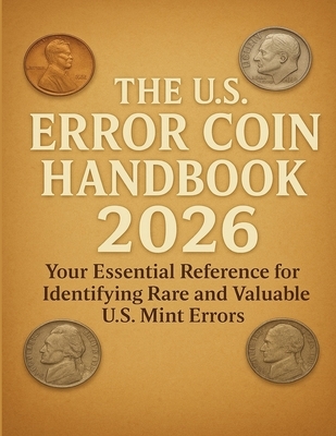 The U.S. Error Coin Handbook 2026: Your Essential Reference for Identifying Rare and Valuable U.S. Mint Errors