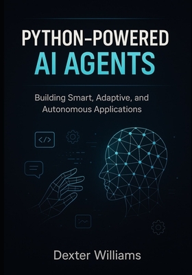Python-Powered AI Agents: Building Smart, Adaptive, and Autonomous Applications