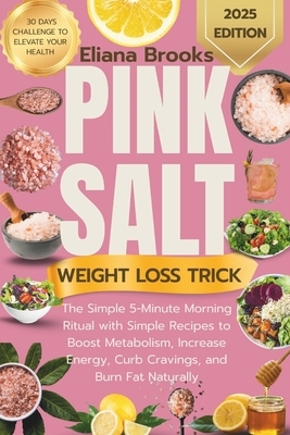 Pink salt weight loss trick: The Simple 5-Minute Morning Ritual with Simple Recipes to Boost Metabolism, Increase Energy, Curb Cravings, and Burn Fat