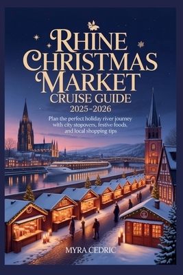 Rhine Christmas Market Cruise Guide 2025-2026: Plan the Perfect Holiday River Journey with City Stopovers, Festive Foods, and Local Shopping Tips