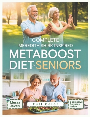 Complete Meredith Shirk Inspired MetaBoost Diet for Seniors: Reignite Your Energy & Restore Vitality with Anti Inflammatory Meals, Fat Burning Recipes