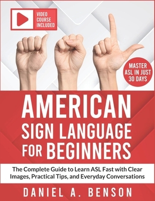 American Sign Language for Beginners: The Complete Guide to Learn ASL Fast with Clear Images, Practical Tips, and Everyday Conversations Video Course