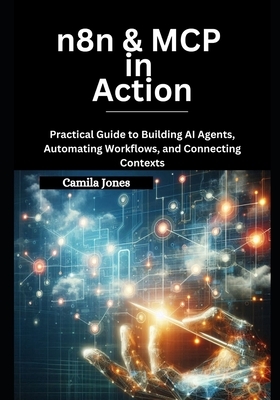 n8n & MCP in Action: Practical Guide to Building AI Agents, Automating Workflows, and Connecting Contexts