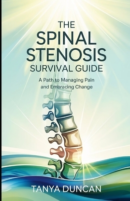 The Spinal Stenosis Survival Guide: A Path to Managing Pain and Embracing Change