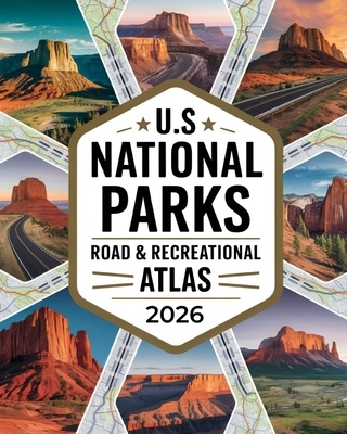 US National Parks Road & Recreational Atlas 2026: The Complete Tour Guide with Detailed Maps, Scenic Byways, RV Routes, Historic Landmarks, Campground