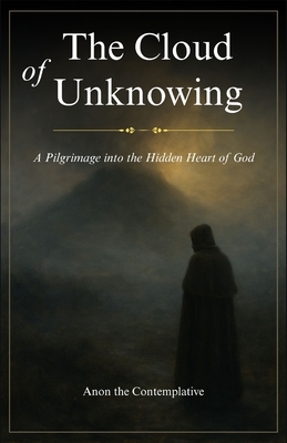 The Cloud of Unknowing: A Pilgrimage into the Hidden Heart of God