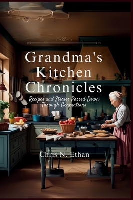 Grandma's Kitchen Chronicles: Recipes and Stories Passed Down Through Generations