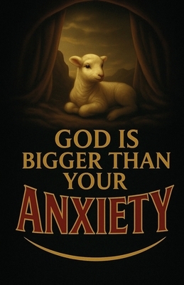 God Is Bigger Than Your Anxiety: A Prayer Book to Calm Your Anxious Heart