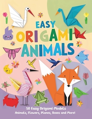 Easy Origami Animals: 50 Easy Origami Animals, Flowers, Planes, Airplanes, Cranes, Boxes and More!
