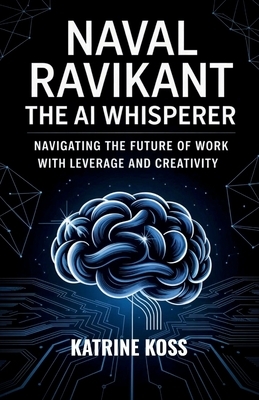 Naval Ravikant: The AI Whisperer: Navigating the Future of Work with Leverage and Creativity