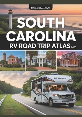 South Carolina RV Road Trip Atlas 2025: Coastal Wonders, Historic Charm, Southern Hospitality, and RV-Friendly Campgrounds Across the Palmetto State