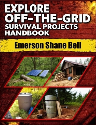 Explore off-the-grid Survival Projects Handbook: A Complete DIY Guide to Self-Reliant Living: Build Power Systems, Shelter, and Survival Projects for